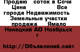 Продаю 6 соток в Сочи › Цена ­ 1 000 000 - Все города Недвижимость » Земельные участки продажа   . Ямало-Ненецкий АО,Ноябрьск г.